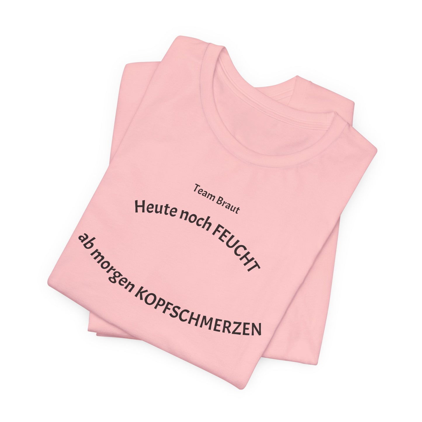 Team Braut "Heute FEUCHT, ab morgen KOPFSCHMERZEN"
